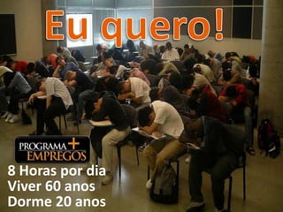 8 Horas por dia
Viver 60 anos
Dorme 20 anos
 