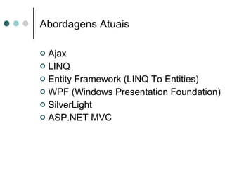 Abordagens Atuais Ajax LINQ Entity Framework (LINQ To Entities) WPF (Windows Presentation Foundation) SilverLight ASP.NET MVC 
