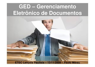 GED – Gerenciamento
Eletrônico de Documentos




ETEC Lençóis Paulista – 13/11/2009 – Paulo Milreu
 