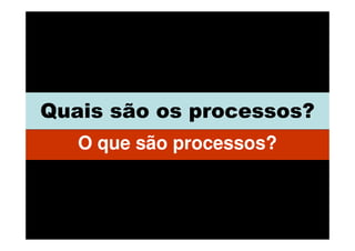 Quais são os processos?
   O que são processos?
 