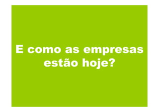 E como as empresas
    estão hoje?
 