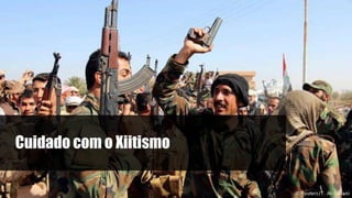 Cuidado com o Xiitismo
 