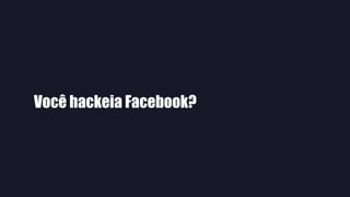Você hackeia Facebook?
 