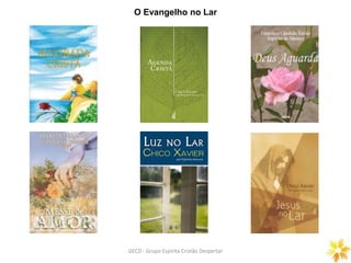 GECD - Grupo Espírita Cristão Despertar
O Evangelho no Lar
 