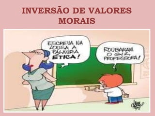 INVERSÃO DE VALORES
      MORAIS
 