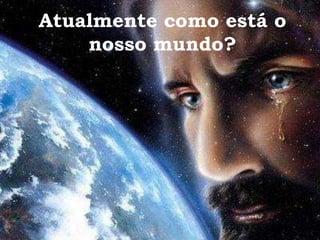 Atualmente como está o
    nosso mundo?
 