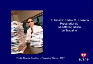Dr. Ricardo Tadeu M. Fonseca Procurador do Ministério Público do Trabalho Fonte: Revista Sentidos – Fevereiro/ Março - 2007 