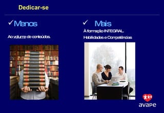 Dedicar-se Menos   Mais Ao  volume  de conteúdos. À formação INTEGRAL. Habilidades e Competências 