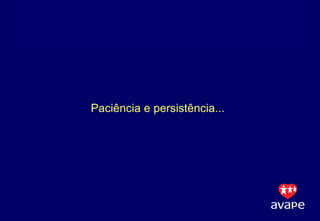 Paciência e persistência... 