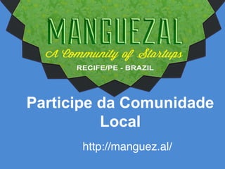 Participe da Comunidade
Local
http://manguez.al/
 