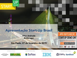 Apresentação Start-Up Brasil
Vítor Andrade
@vitoragar
São Paulo, 27 de fevereiro de 2015
 