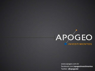 www.apogeo.com.br
facebook.com/apogeoinvestimentos
Twitter: @apogeobr
 