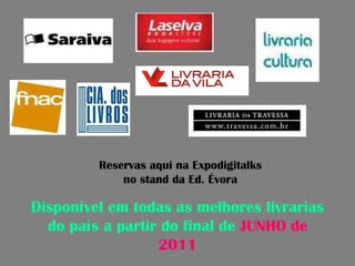 Disponível em todas as melhores livrarias do país a partir do final de  JUNHO de 2011 Reservas aqui na Expodigitalks no stand da Ed. Évora 
