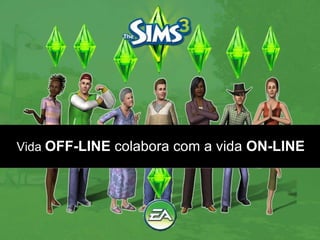 Vida  OFF-LINE  colabora com a vida  ON-LINE 