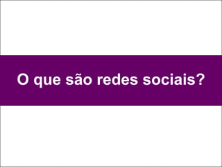 O que são redes sociais?
 