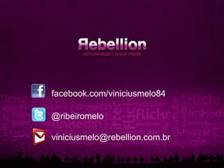 facebook.com/viniciusmelo84

@ribeiromelo

viniciusmelo@rebellion.com.br
 