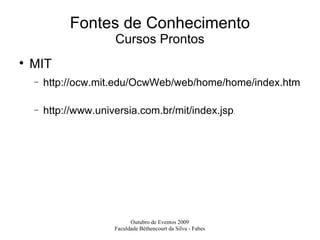 Fontes de Conhecimento Cursos Prontos MIT http://ocw.mit.edu/OcwWeb/web/home/home/index.htm  http://www.universia.com.br/mit/index.jsp . 