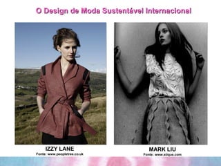 O Design de Moda Sustentável Internacional IZZY LANE Fonte: www.peopletree.co.uk MARK LIU Fonte: www.stique.com 