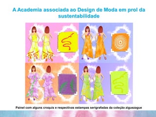 Painel com alguns croquis e respectivas estampas serigrafadas da coleção ziguezague 