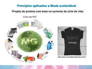 Princípios aplicados a Moda sustentável  Projeto do produto com base no aumento do ciclo de vida; http://www.centraldoecobrinde.com.br 