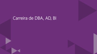 Carreira de DBA, AD, BI
 