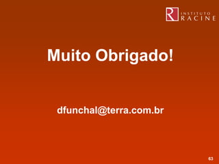Muito Obrigado!


 dfunchal@terra.com.br



                         63
 