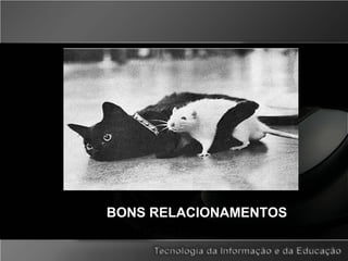 escolha sempre os amigos certos,
BONS RELACIONAMENTOS
 