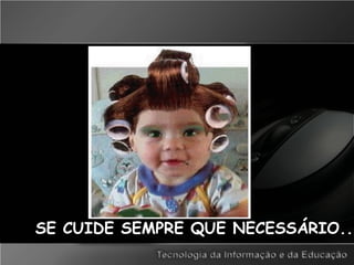 SE CUIDE SEMPRE QUE NECESSÁRIO...
 