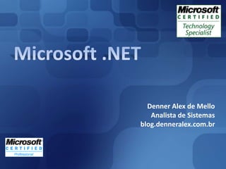 Microsoft .NET Denner Alex de Mello Analista de Sistemas blog.denneralex.com.br 