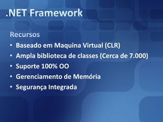 RecursosBaseado em Maquina Virtual (CLR)Ampla biblioteca de classes (Cerca de 7.000)Suporte 100% OOGerenciamento de MemóriaSegurança Integrada.NET Framework