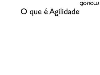 O que é Agilidade
 