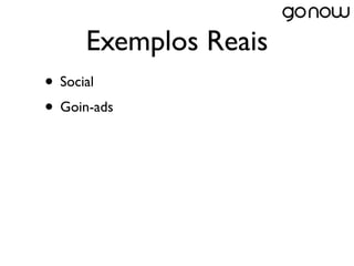Exemplos Reais
• Social
• Goin-ads
 