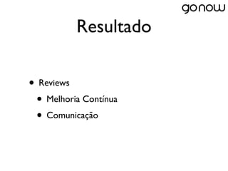 Resultado

• Reviews
 • Melhoria Contínua
 • Comunicação
 
