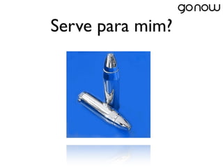 Serve para mim?
 