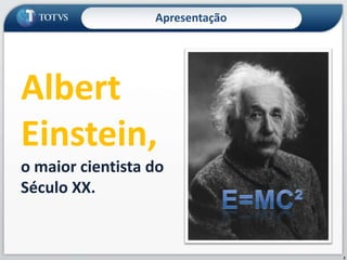 Apresentação2AlbertEinstein, o maior cientista do Século XX.e=Mc²