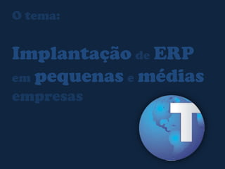 O tema:ImplantaçãodeERPempequenasemédiasempresas 3