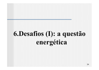 6.Desafios (I): a questão
       energética

                            34
 