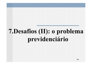 7.Desafios (II): o problema
      previdenciário

                        40
 