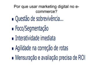 Por que usar marketing digital no e-
           commerce?
 