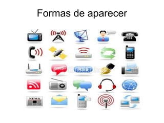 Formas de aparecer
 