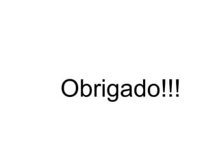 Obrigado!!!
 