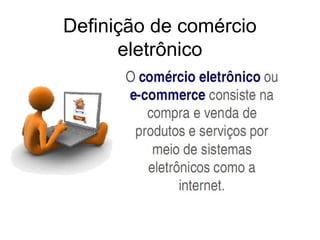 Definição de comércio
      eletrônico
 