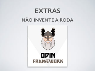 EXTRAS 
NÃO INVENTE A RODA 
 