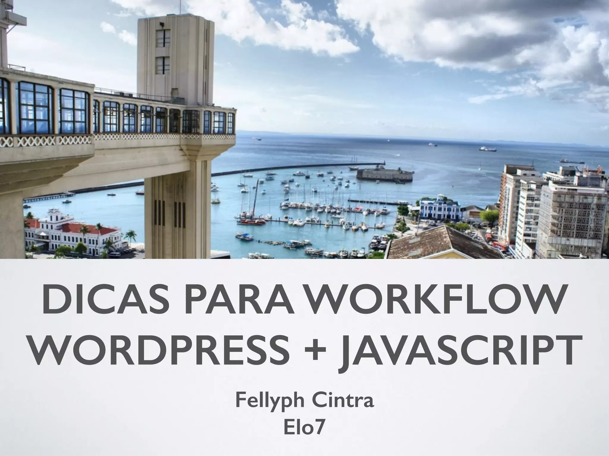 DICAS PARA WORKFLOW WORDPRESS + JAVASCRIPT Fellyph Cintra Elo7 