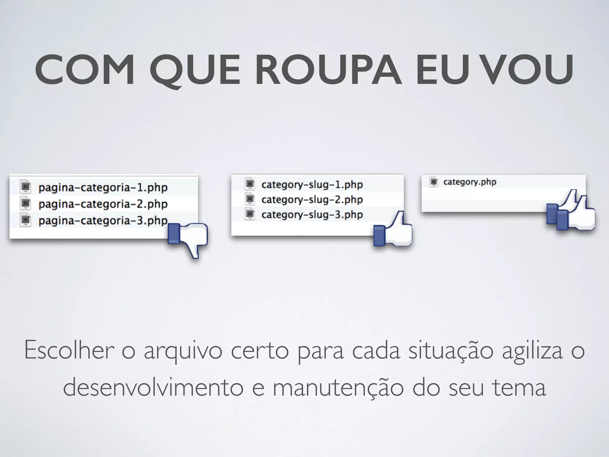 COM QUE ROUPA EU VOU Escolher o arquivo certo para cada situação agiliza o desenvolvimento e manutenção do seu tema 