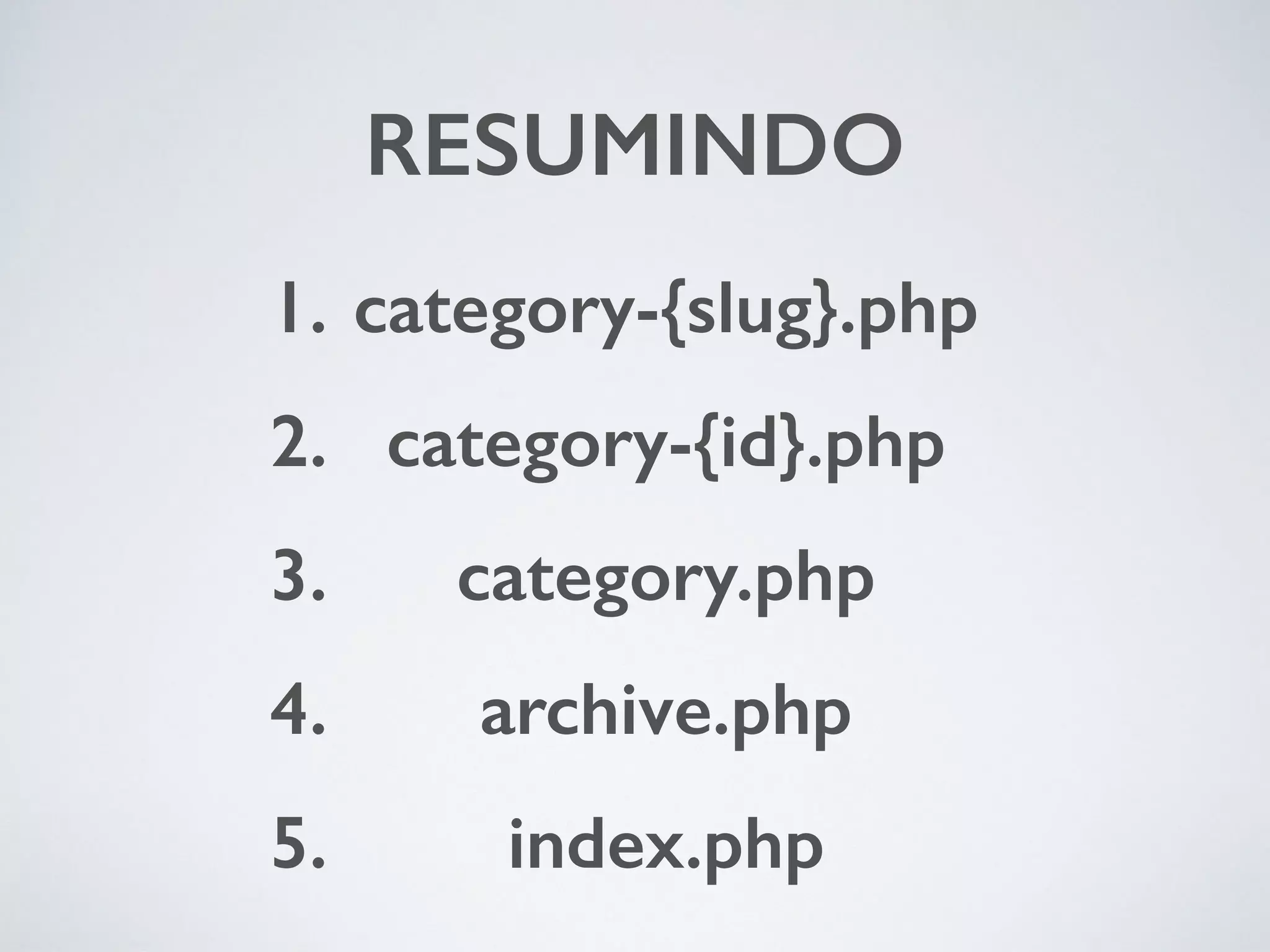 RESUMINDO 1. category-{slug}.php 2. category-{id}.php 3. category.php 4. archive.php 5. index.php 