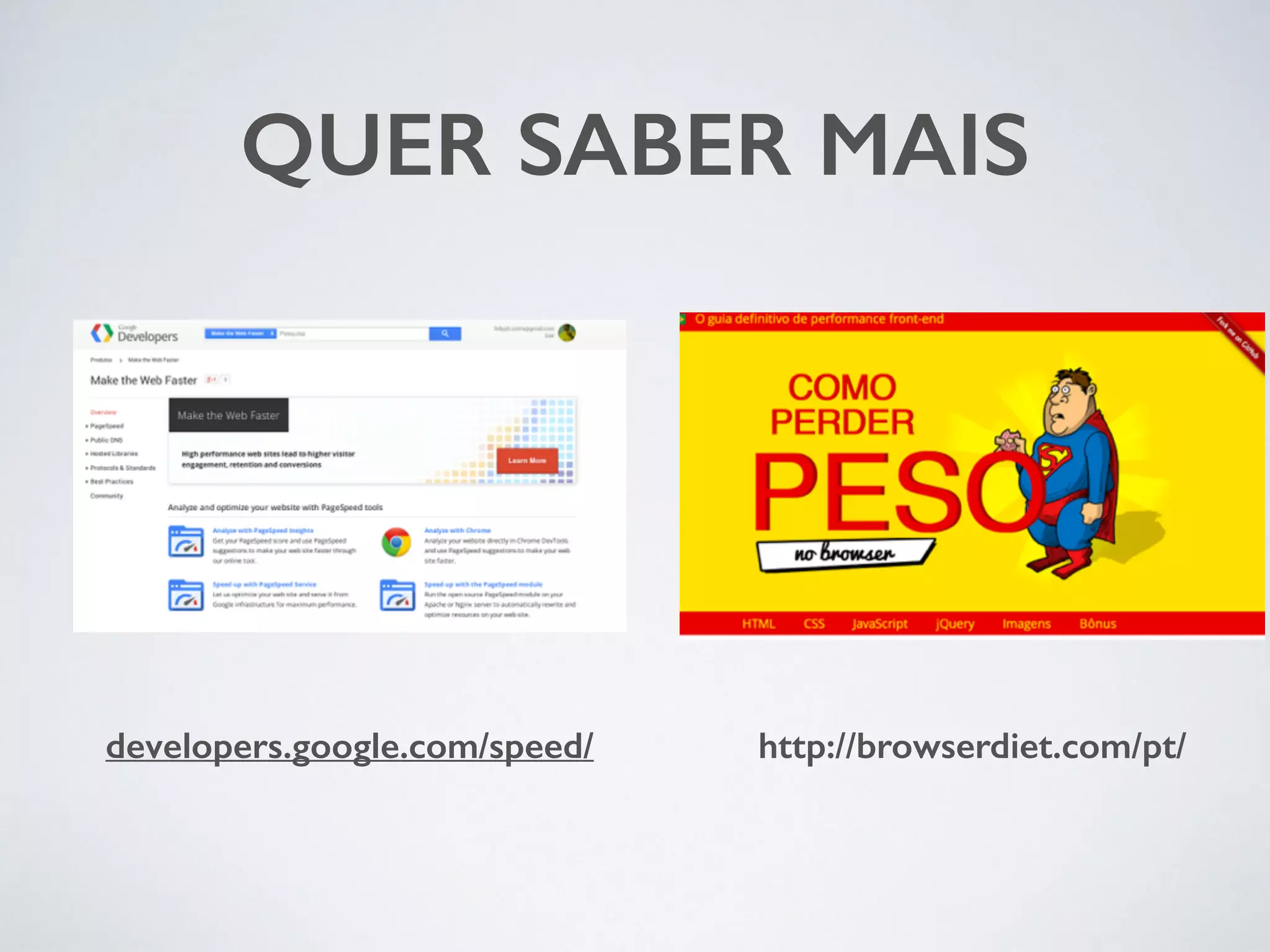 QUER SABER MAIS http://developers.google.com/speed/ browserdiet.com/pt/ 