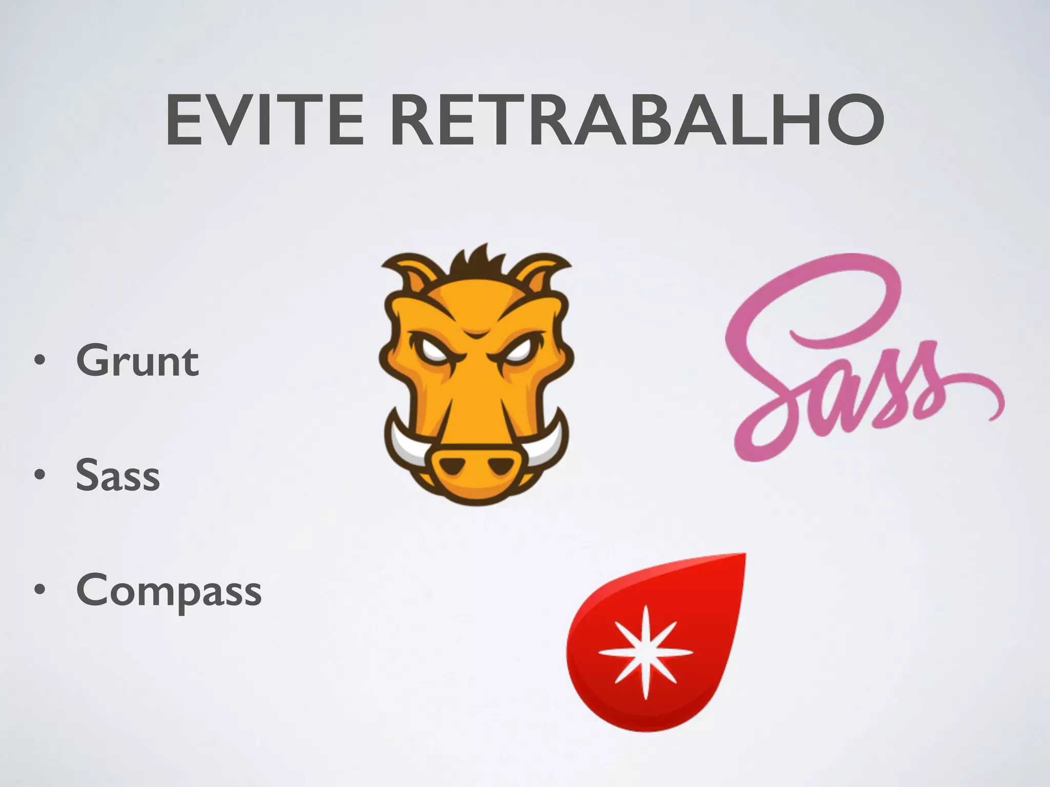 EVITE RETRABALHO • Grunt • Sass • Compass 