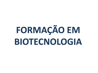 FORMAÇÃO EM
BIOTECNOLOGIA