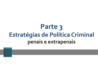 Parte 3
Estratégias de Política Criminal
penais e extrapenais
 